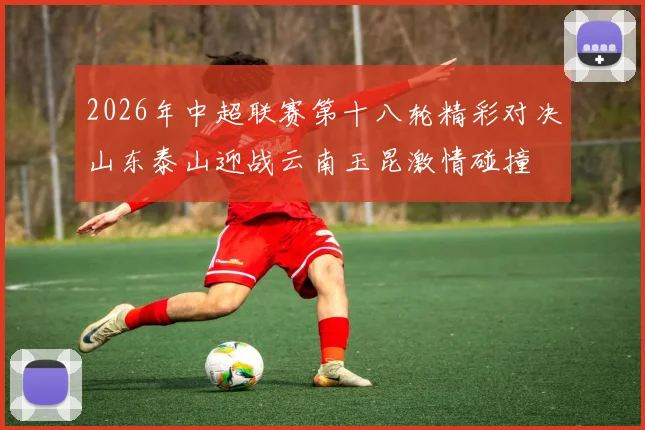 2026年中超联赛第十八轮精彩对决山东泰山迎战云南玉昆激情碰撞