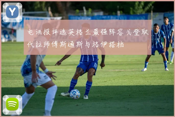 电讯报评选英格兰最强阵容戈登取代拉师傅斯通斯与格伊搭档